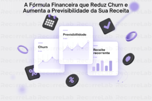 A Fórmula Financeira que Reduz Churn e Aumenta a Previsibilidade da Sua Receita