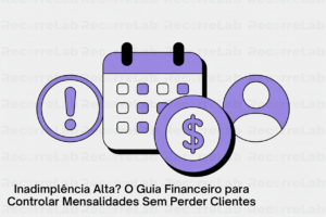 Inadimplência Alta? O Guia Financeiro para Controlar Mensalidades Sem Perder Clientes